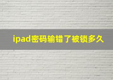 ipad密码输错了被锁多久