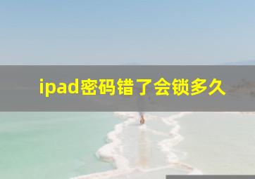 ipad密码错了会锁多久