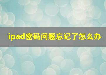 ipad密码问题忘记了怎么办