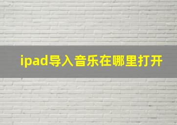 ipad导入音乐在哪里打开