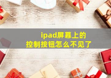 ipad屏幕上的控制按钮怎么不见了