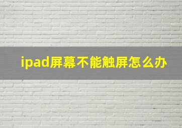 ipad屏幕不能触屏怎么办