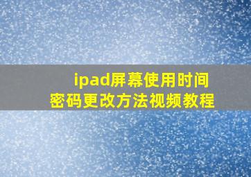 ipad屏幕使用时间密码更改方法视频教程