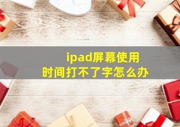 ipad屏幕使用时间打不了字怎么办