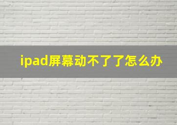 ipad屏幕动不了了怎么办