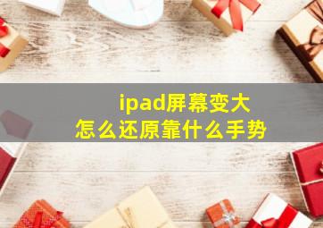 ipad屏幕变大怎么还原靠什么手势