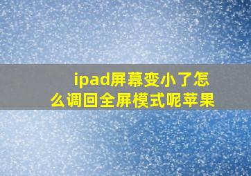 ipad屏幕变小了怎么调回全屏模式呢苹果