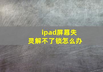 ipad屏幕失灵解不了锁怎么办