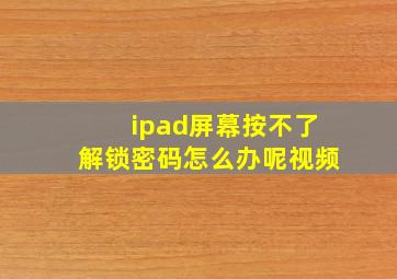 ipad屏幕按不了解锁密码怎么办呢视频