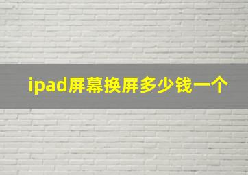 ipad屏幕换屏多少钱一个