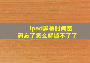 ipad屏幕时间密码忘了怎么解锁不了了