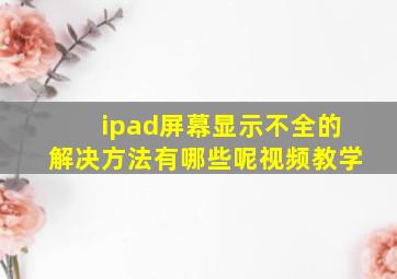 ipad屏幕显示不全的解决方法有哪些呢视频教学