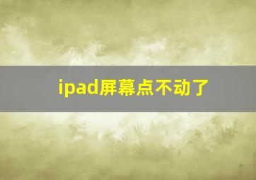 ipad屏幕点不动了