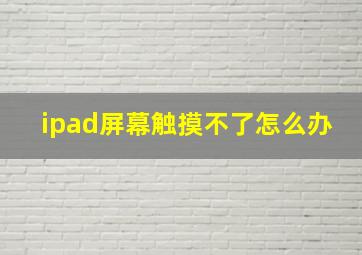 ipad屏幕触摸不了怎么办