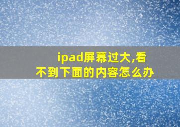 ipad屏幕过大,看不到下面的内容怎么办