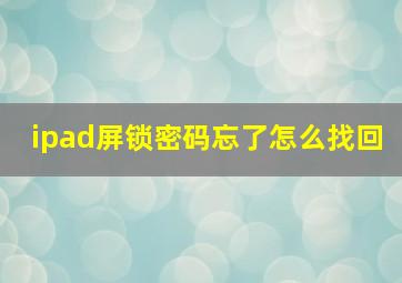 ipad屏锁密码忘了怎么找回