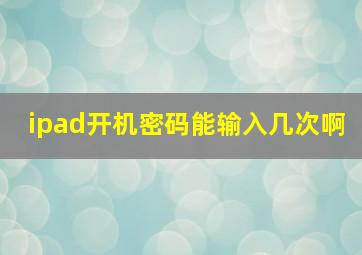 ipad开机密码能输入几次啊