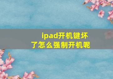 ipad开机键坏了怎么强制开机呢