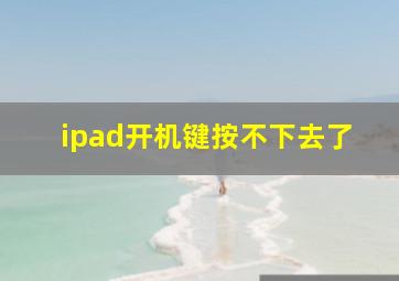 ipad开机键按不下去了