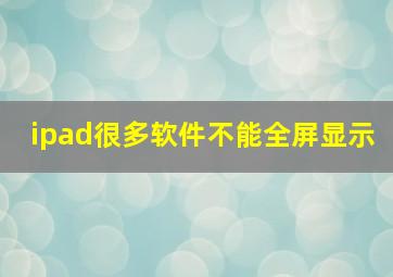 ipad很多软件不能全屏显示