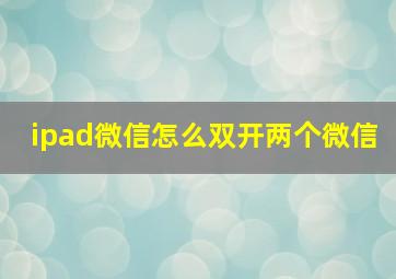 ipad微信怎么双开两个微信