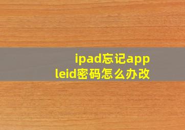 ipad忘记appleid密码怎么办改