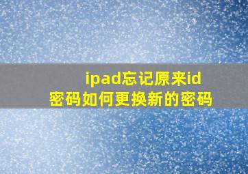 ipad忘记原来id密码如何更换新的密码