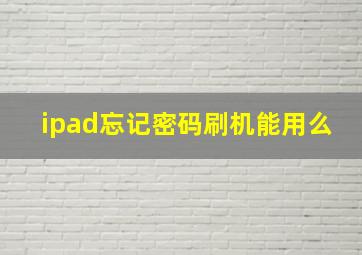 ipad忘记密码刷机能用么