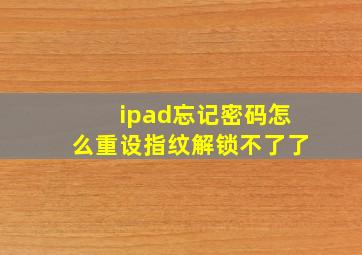 ipad忘记密码怎么重设指纹解锁不了了