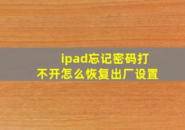 ipad忘记密码打不开怎么恢复出厂设置