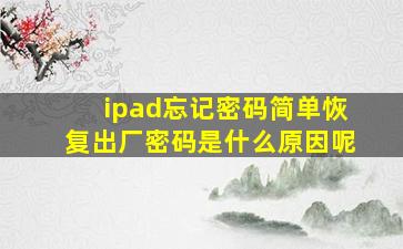 ipad忘记密码简单恢复出厂密码是什么原因呢