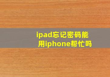 ipad忘记密码能用iphone帮忙吗