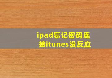 ipad忘记密码连接itunes没反应