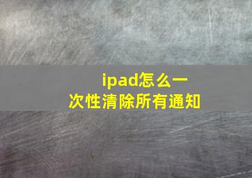 ipad怎么一次性清除所有通知