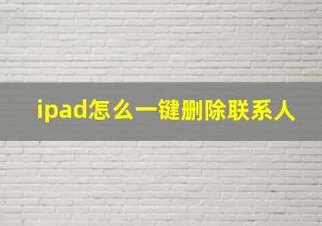 ipad怎么一键删除联系人