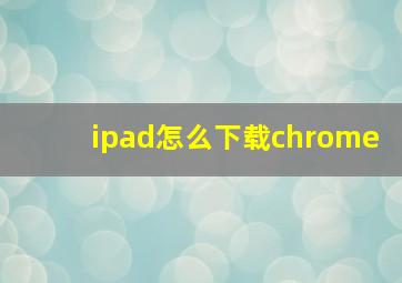 ipad怎么下载chrome