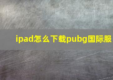 ipad怎么下载pubg国际服