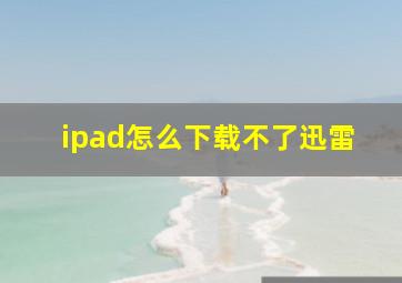 ipad怎么下载不了迅雷