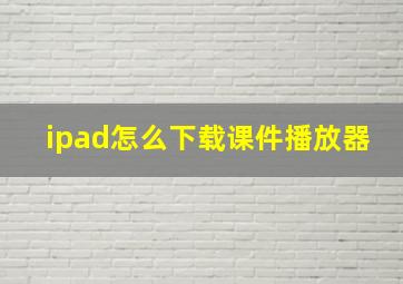 ipad怎么下载课件播放器