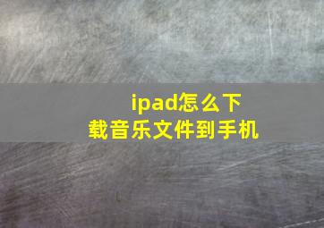 ipad怎么下载音乐文件到手机