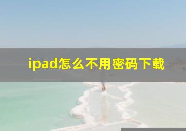 ipad怎么不用密码下载