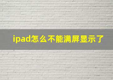 ipad怎么不能满屏显示了