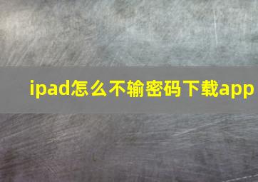 ipad怎么不输密码下载app