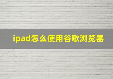 ipad怎么使用谷歌浏览器