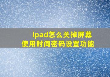 ipad怎么关掉屏幕使用时间密码设置功能