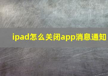 ipad怎么关闭app消息通知