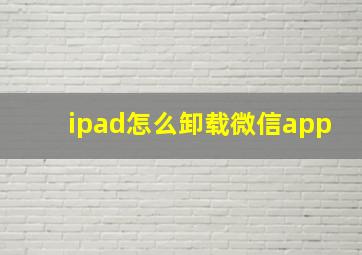 ipad怎么卸载微信app