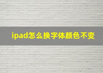 ipad怎么换字体颜色不变