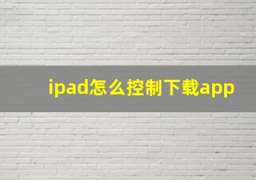 ipad怎么控制下载app