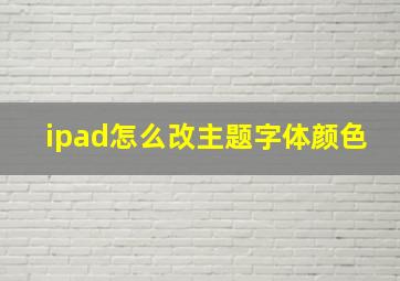 ipad怎么改主题字体颜色